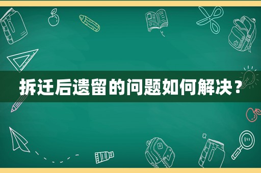 拆遷后遺留的問(wèn)題如何解決？