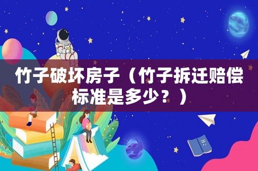 竹子破壞房子（竹子拆遷賠償標(biāo)準(zhǔn)是多少？）