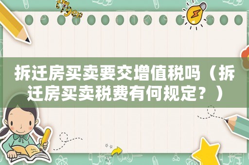 拆遷房買賣要交增值稅嗎（拆遷房買賣稅費(fèi)有何規(guī)定？）