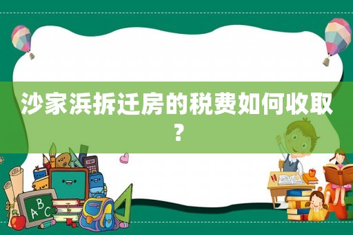 沙家浜拆遷房的稅費(fèi)如何收取？