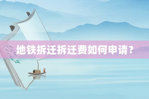 地鐵拆遷拆遷費(fèi)如何申請(qǐng)？