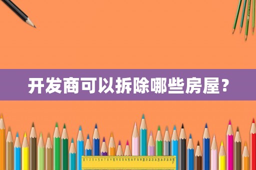 開(kāi)發(fā)商可以拆除哪些房屋？