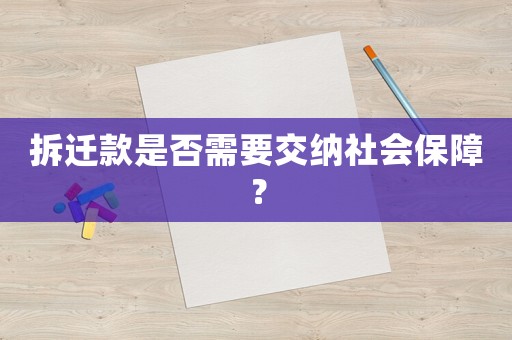拆遷款是否需要交納社會(huì)保障？