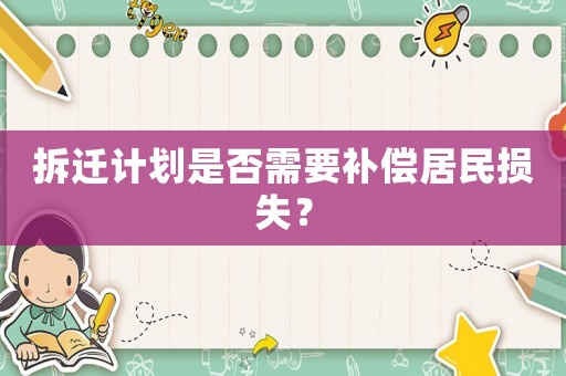 拆遷計(jì)劃是否需要補(bǔ)償居民損失？