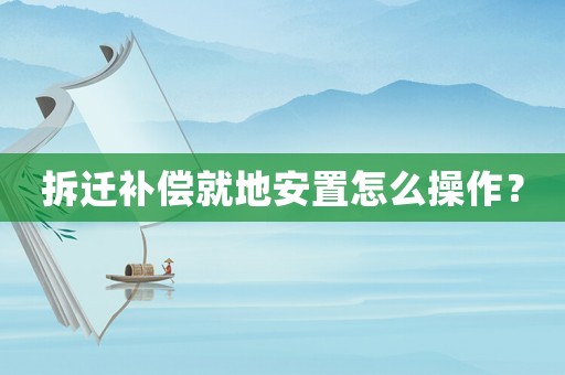 拆遷補償就地安置怎么操作？