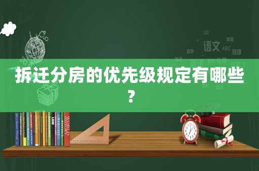 拆遷分房的優(yōu)先級規(guī)定有哪些？