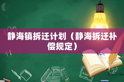靜海鎮(zhèn)拆遷計(jì)劃（靜海拆遷補(bǔ)償規(guī)定）