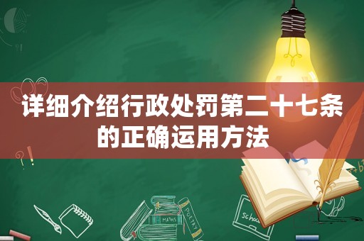 詳細(xì)介紹行政處罰第二十七條的正確運(yùn)用方法