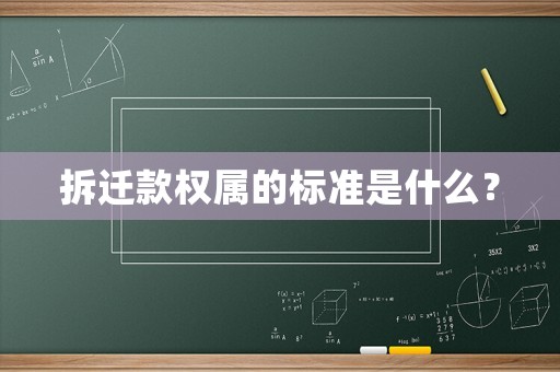 拆遷款權(quán)屬的標(biāo)準(zhǔn)是什么？