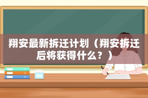 翔安最新拆遷計(jì)劃（翔安拆遷后將獲得什么？）