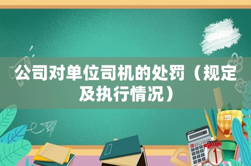 公司對單位司機的處罰（規(guī)定及執(zhí)行情況）