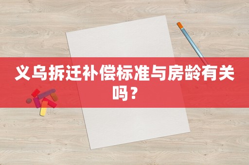 義烏拆遷補(bǔ)償標(biāo)準(zhǔn)與房齡有關(guān)嗎？