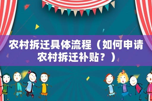 農(nóng)村拆遷具體流程（如何申請農(nóng)村拆遷補貼？）