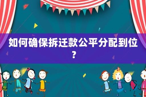如何確保拆遷款公平分配到位？