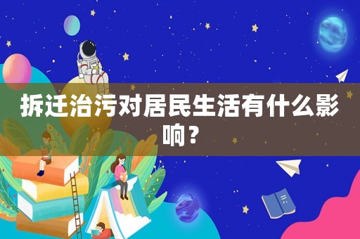 拆遷治污對(duì)居民生活有什么影響？