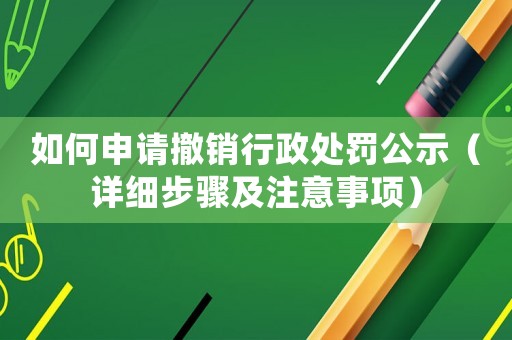 如何申請撤銷行政處罰公示（詳細步驟及注意事項）