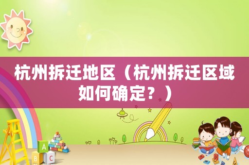 杭州拆遷地區(qū)（杭州拆遷區(qū)域如何確定？）