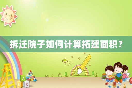 拆遷院子如何計(jì)算拓建面積？