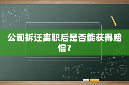 公司拆遷離職后是否能獲得賠償？