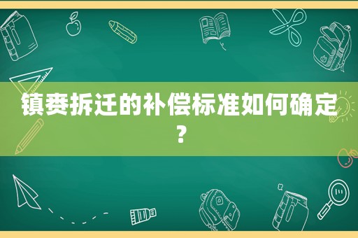 鎮(zhèn)賚拆遷的補(bǔ)償標(biāo)準(zhǔn)如何確定？