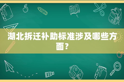 湖北拆遷補(bǔ)助標(biāo)準(zhǔn)涉及哪些方面？