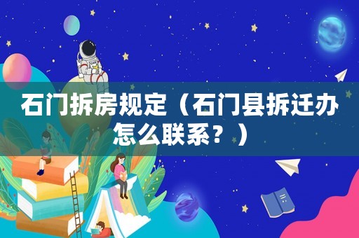 石門拆房規(guī)定（石門縣拆遷辦怎么聯(lián)系？）