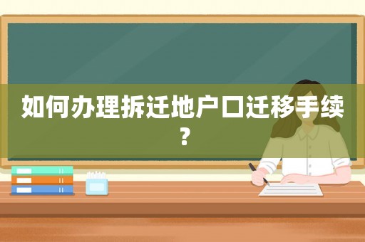 如何辦理拆遷地戶口遷移手續(xù)？
