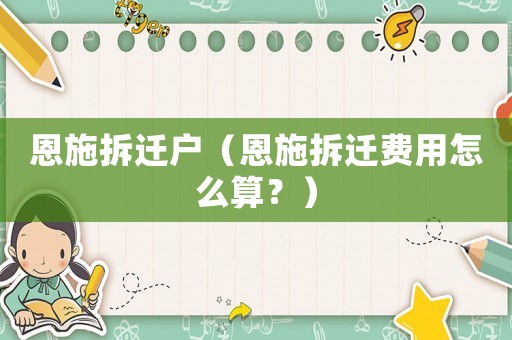 恩施拆遷戶（恩施拆遷費(fèi)用怎么算？）