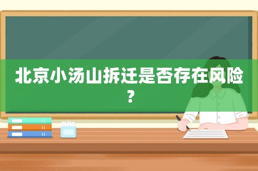 北京小湯山拆遷是否存在風(fēng)險(xiǎn)？