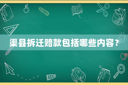 渠縣拆遷賠款包括哪些內(nèi)容？