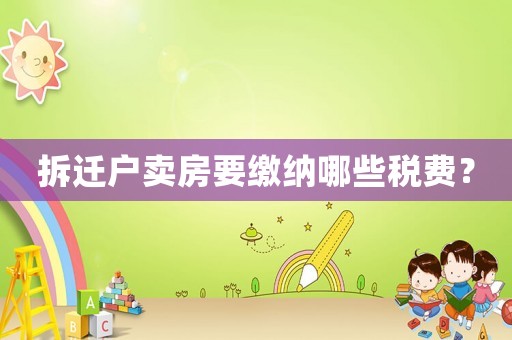 拆遷戶賣房要繳納哪些稅費(fèi)？