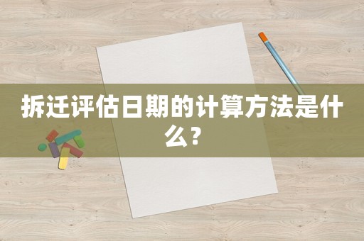 拆遷評估日期的計算方法是什么？