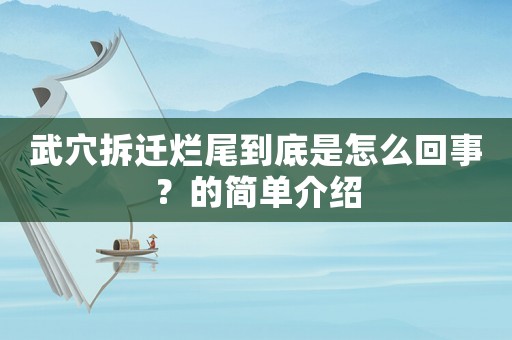 武穴拆遷爛尾到底是怎么回事？的簡(jiǎn)單介紹
