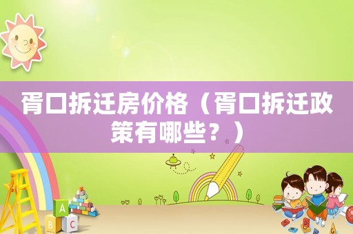 胥口拆遷房價格（胥口拆遷政策有哪些？）