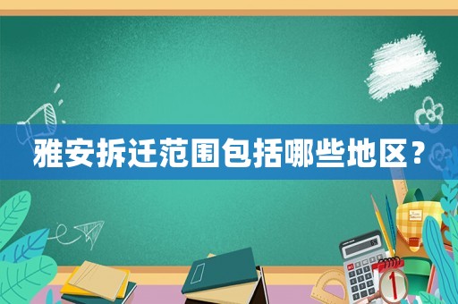 雅安拆遷范圍包括哪些地區(qū)？