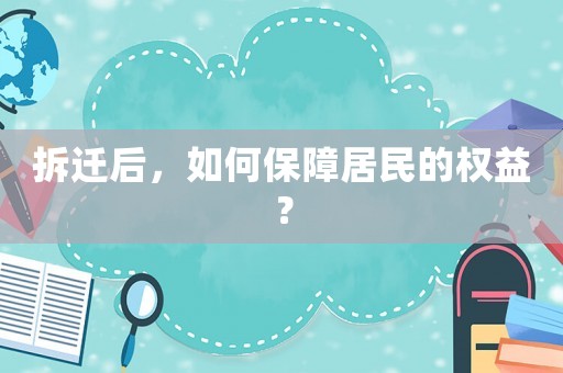 拆遷后，如何保障居民的權(quán)益？