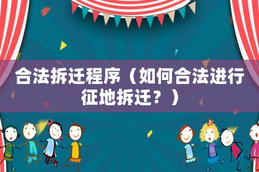合法拆遷程序（如何合法進行征地拆遷？）