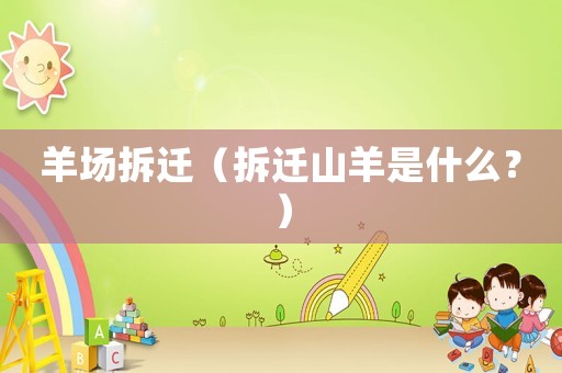 羊場(chǎng)拆遷（拆遷山羊是什么？）