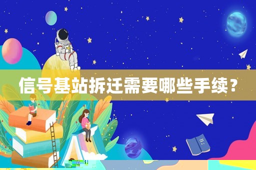 信號基站拆遷需要哪些手續(xù)？