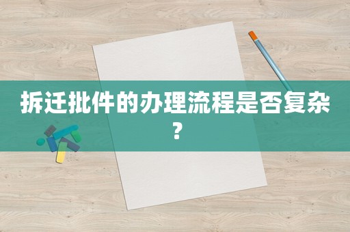 拆遷批件的辦理流程是否復(fù)雜？