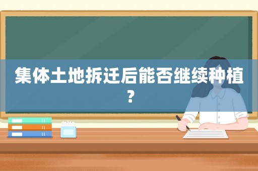 集體土地拆遷后能否繼續(xù)種植？