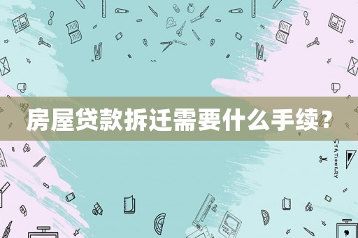 房屋貸款拆遷需要什么手續(xù)？