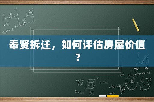 奉賢拆遷，如何評(píng)估房屋價(jià)值？