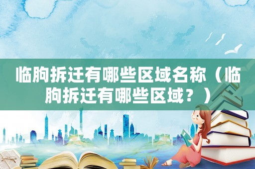 臨朐拆遷有哪些區(qū)域名稱（臨朐拆遷有哪些區(qū)域？）