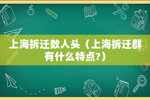 上海拆遷數(shù)人頭（上海拆遷群有什么特點?）