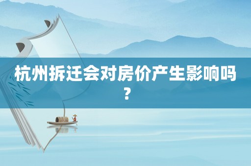 杭州拆遷會(huì)對(duì)房?jī)r(jià)產(chǎn)生影響嗎？