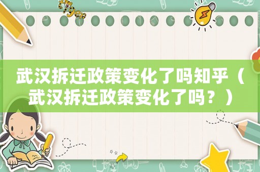 武漢拆遷政策變化了嗎知乎（武漢拆遷政策變化了嗎？）