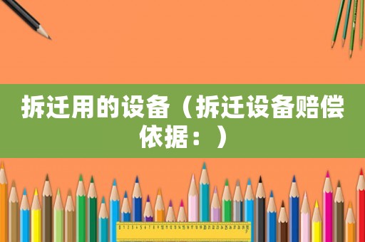 拆遷用的設(shè)備（拆遷設(shè)備賠償依據(jù)：）