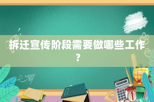 拆遷宣傳階段需要做哪些工作？