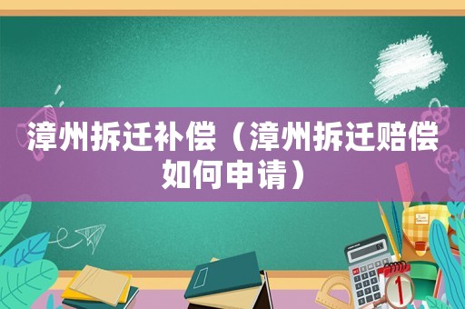 漳州拆遷補償（漳州拆遷賠償如何申請）